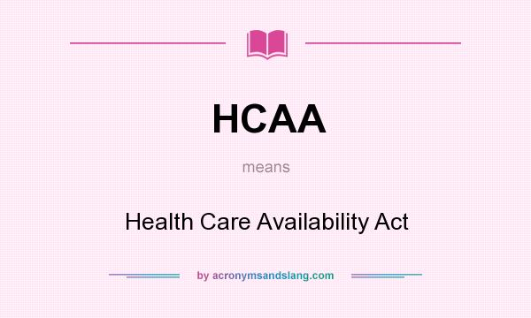 What does HCAA mean? It stands for Health Care Availability Act