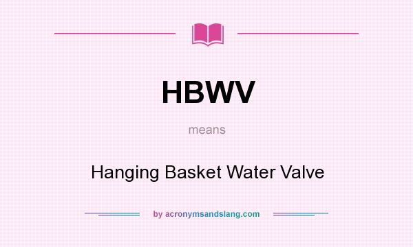 What does HBWV mean? It stands for Hanging Basket Water Valve