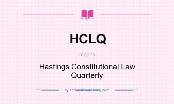 What does HCLQ mean? It stands for Hastings Constitutional Law Quarterly