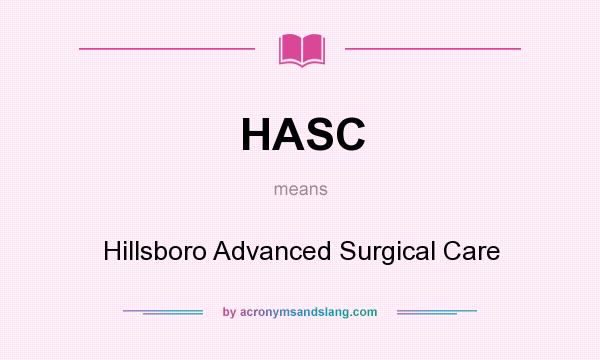 What does HASC mean? It stands for Hillsboro Advanced Surgical Care