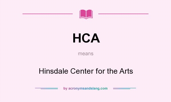 What does HCA mean? It stands for Hinsdale Center for the Arts