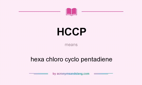 What does HCCP mean? It stands for hexa chloro cyclo pentadiene