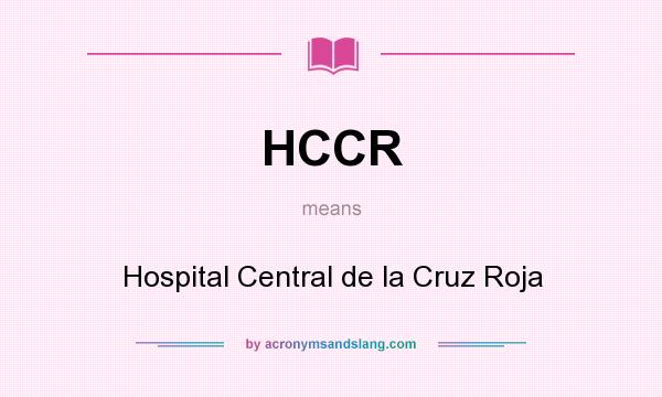 What does HCCR mean? It stands for Hospital Central de la Cruz Roja