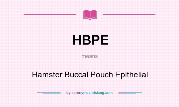 What does HBPE mean? It stands for Hamster Buccal Pouch Epithelial