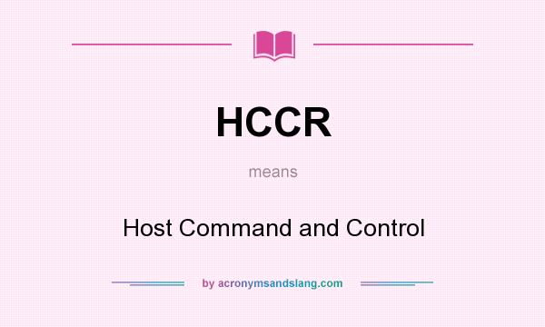 What does HCCR mean? It stands for Host Command and Control