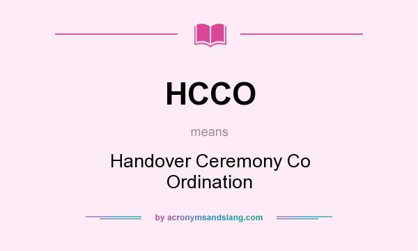 What does HCCO mean? It stands for Handover Ceremony Co Ordination