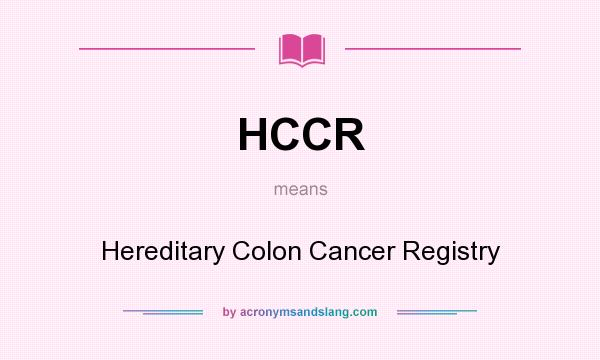 What does HCCR mean? It stands for Hereditary Colon Cancer Registry