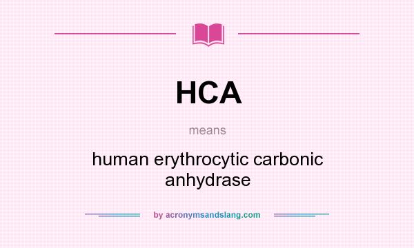 What does HCA mean? It stands for human erythrocytic carbonic anhydrase