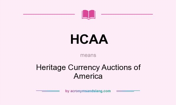 What does HCAA mean? It stands for Heritage Currency Auctions of America