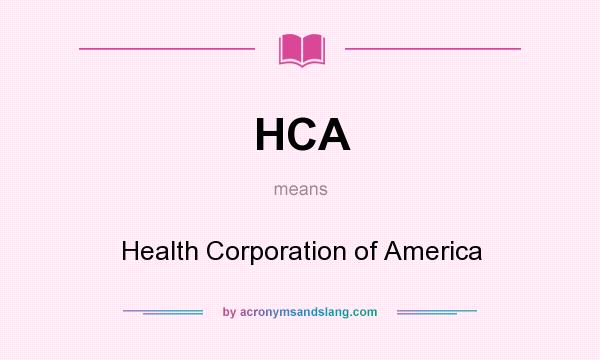 What does HCA mean? It stands for Health Corporation of America