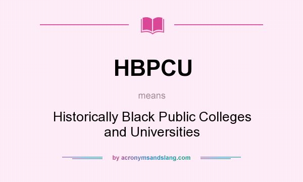 What does HBPCU mean? It stands for Historically Black Public Colleges and Universities