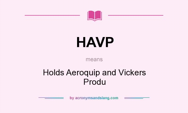 What does HAVP mean? It stands for Holds Aeroquip and Vickers Produ