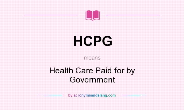 What does HCPG mean? It stands for Health Care Paid for by Government