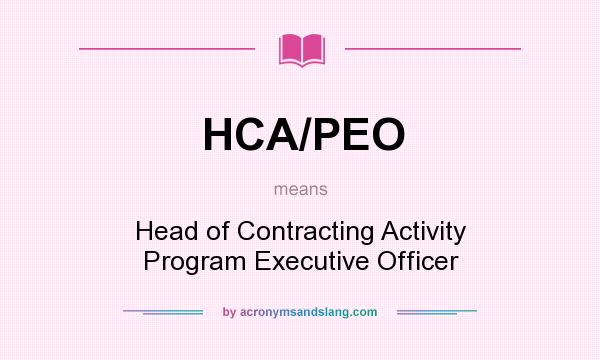 What does HCA/PEO mean? It stands for Head of Contracting Activity Program Executive Officer