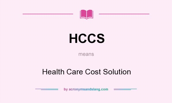 What does HCCS mean? It stands for Health Care Cost Solution