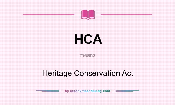 What does HCA mean? It stands for Heritage Conservation Act