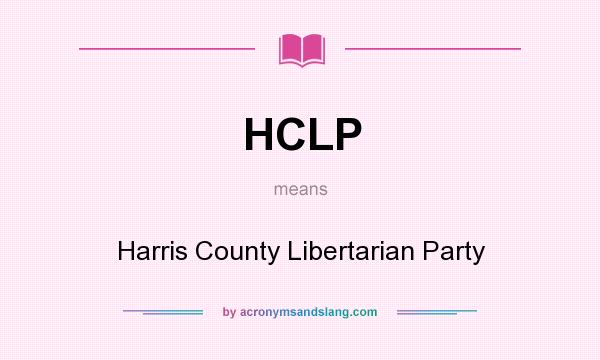 What does HCLP mean? It stands for Harris County Libertarian Party