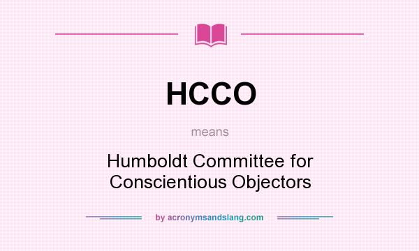 What does HCCO mean? It stands for Humboldt Committee for Conscientious Objectors