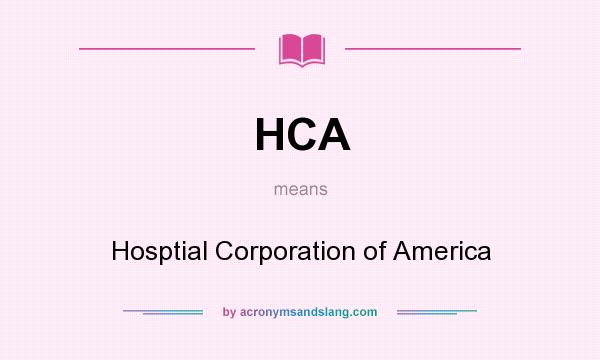 What does HCA mean? It stands for Hosptial Corporation of America