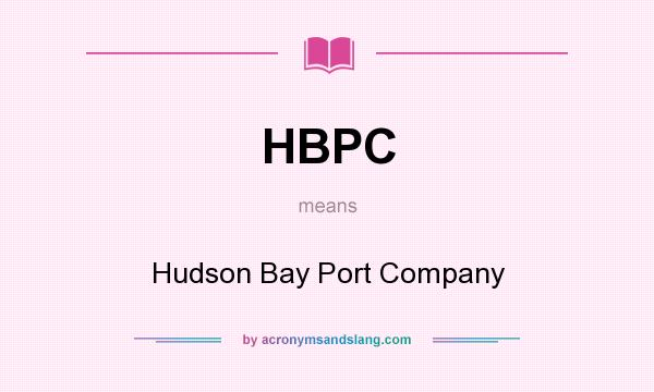 What does HBPC mean? It stands for Hudson Bay Port Company