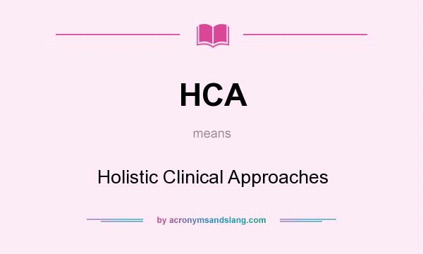 What does HCA mean? It stands for Holistic Clinical Approaches