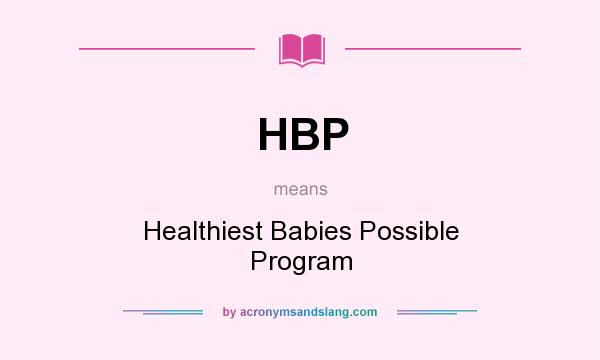What does HBP mean? It stands for Healthiest Babies Possible Program
