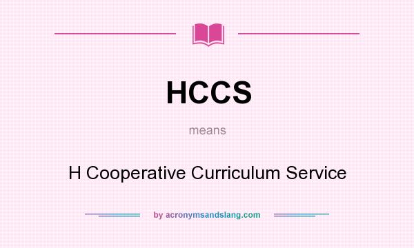 What does HCCS mean? It stands for H Cooperative Curriculum Service