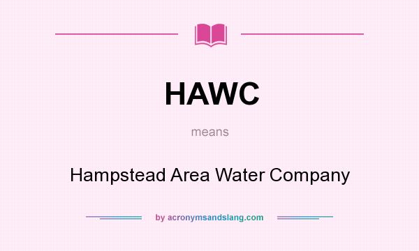 What does HAWC mean? It stands for Hampstead Area Water Company