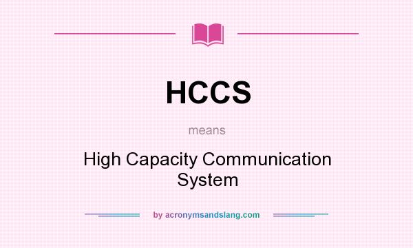 What does HCCS mean? It stands for High Capacity Communication System