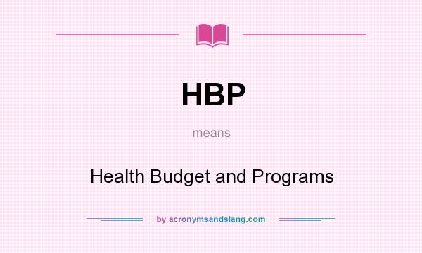 What does HBP mean? It stands for Health Budget and Programs
