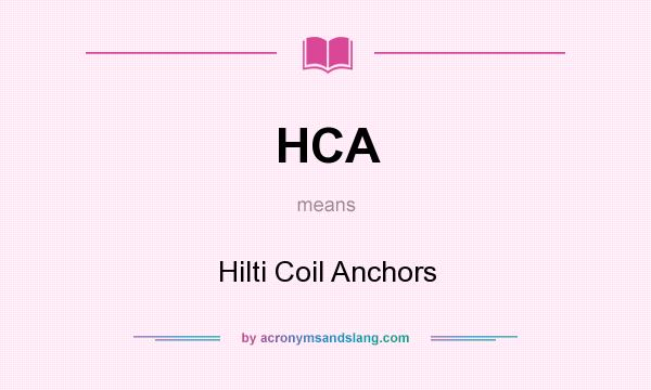 What does HCA mean? It stands for Hilti Coil Anchors