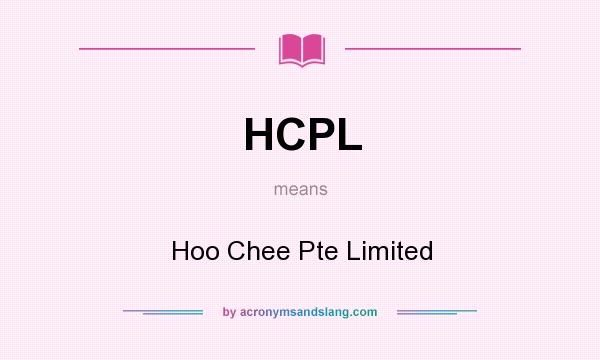 What does HCPL mean? It stands for Hoo Chee Pte Limited