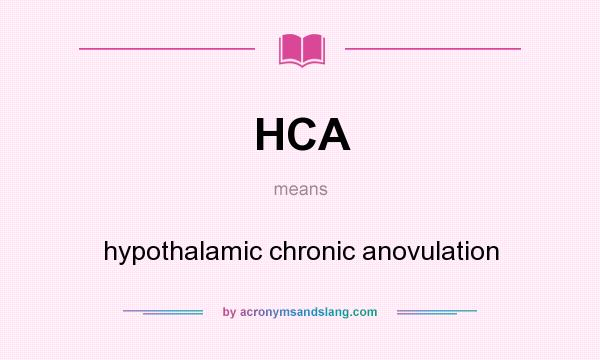 What does HCA mean? It stands for hypothalamic chronic anovulation