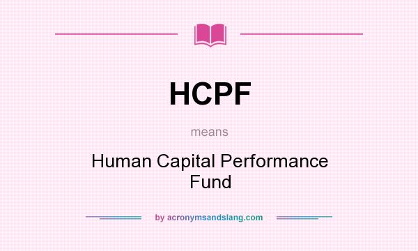 What does HCPF mean? It stands for Human Capital Performance Fund