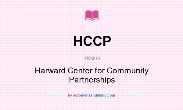 What does HCCP mean? It stands for Harward Center for Community Partnerships