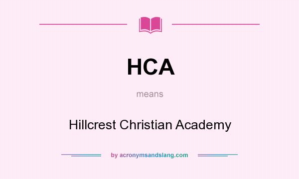 What does HCA mean? It stands for Hillcrest Christian Academy