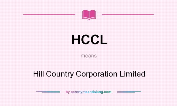 What does HCCL mean? It stands for Hill Country Corporation Limited
