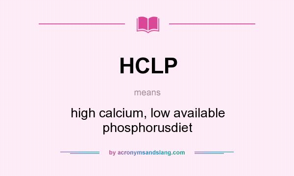 What does HCLP mean? It stands for high calcium, low available phosphorusdiet