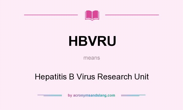 What does HBVRU mean? It stands for Hepatitis B Virus Research Unit