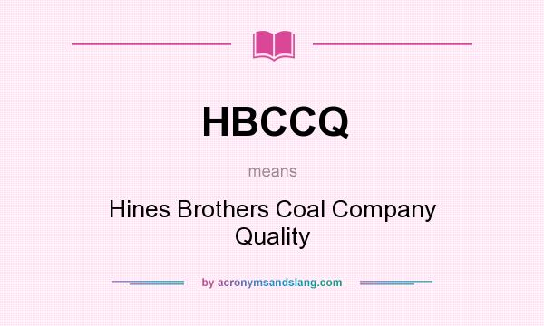 What does HBCCQ mean? It stands for Hines Brothers Coal Company Quality
