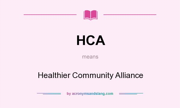 What does HCA mean? It stands for Healthier Community Alliance