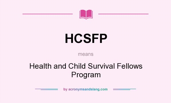 What does HCSFP mean? It stands for Health and Child Survival Fellows Program
