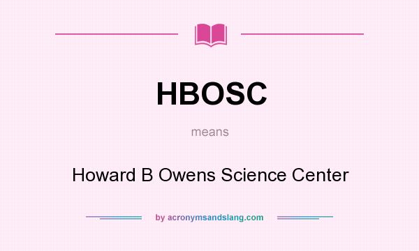 What does HBOSC mean? It stands for Howard B Owens Science Center