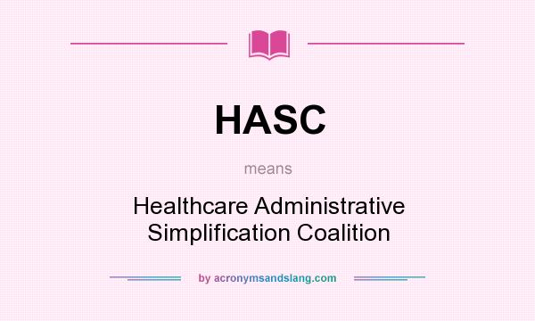 What does HASC mean? It stands for Healthcare Administrative Simplification Coalition