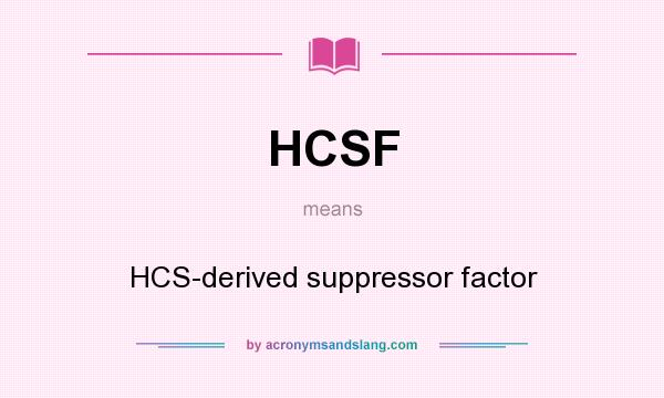 What does HCSF mean? It stands for HCS-derived suppressor factor