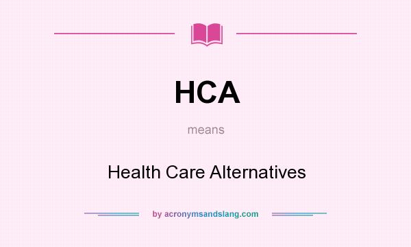 What does HCA mean? It stands for Health Care Alternatives
