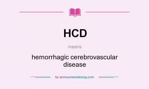 What does HCD mean? It stands for hemorrhagic cerebrovascular disease