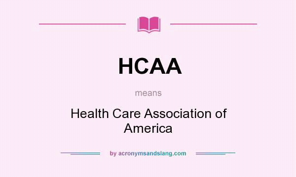 What does HCAA mean? It stands for Health Care Association of America