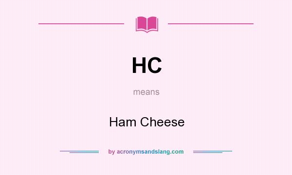 What does HC mean? It stands for Ham Cheese