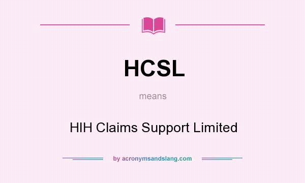 What does HCSL mean? It stands for HIH Claims Support Limited